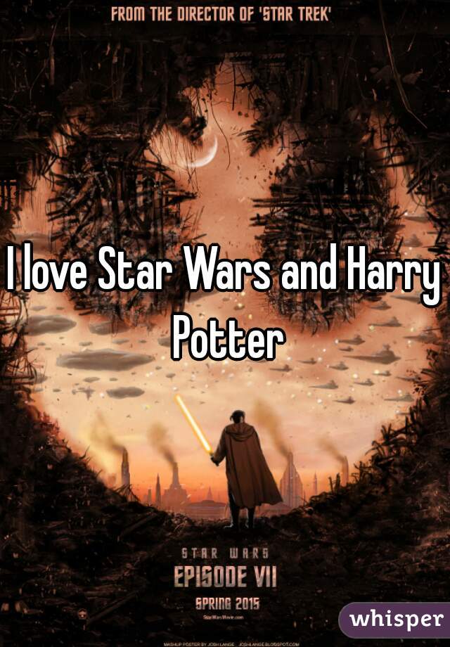 I love Star Wars and Harry Potter