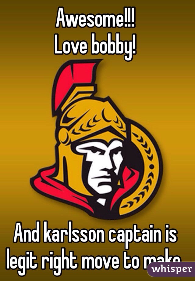 Awesome!!!
Love bobby!






And karlsson captain is legit right move to make.
