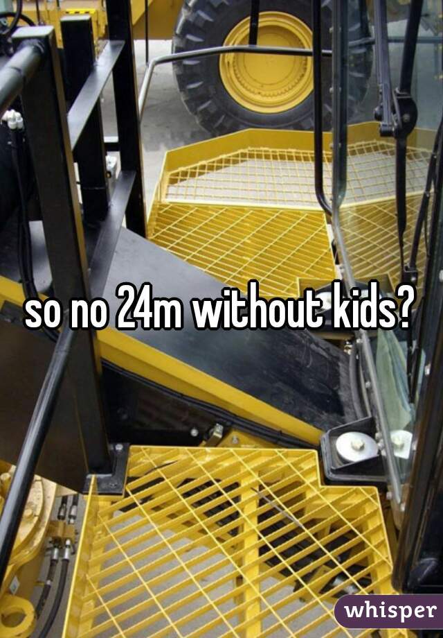 so no 24m without kids?