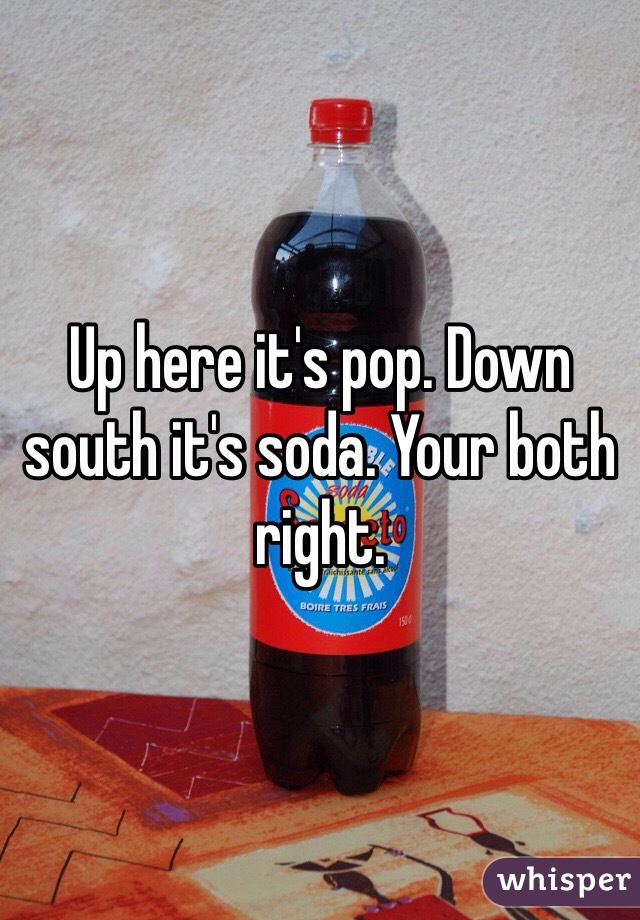 Up here it's pop. Down south it's soda. Your both right. 