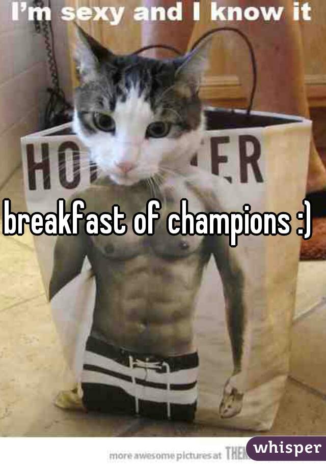breakfast of champions :) 