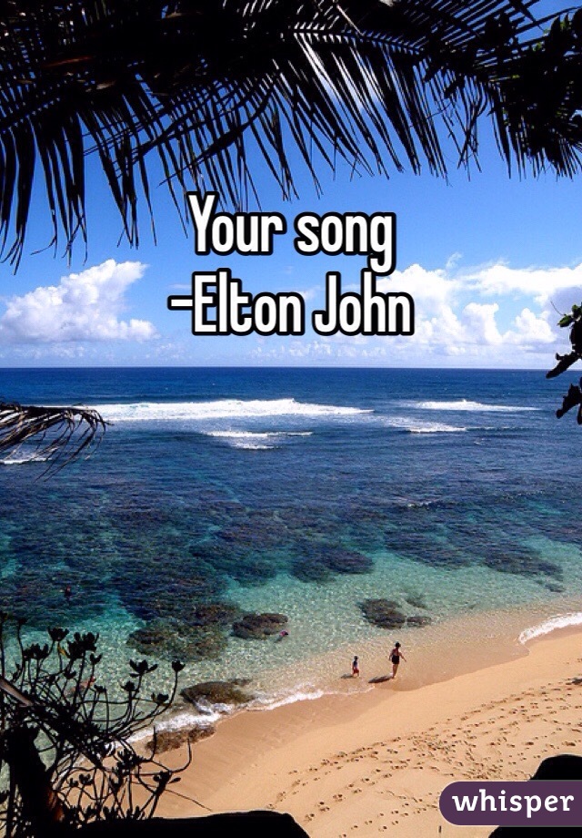 Your song   
-Elton John