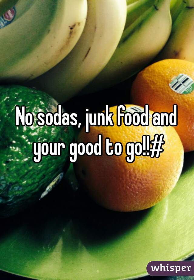 No sodas, junk food and your good to go!!#