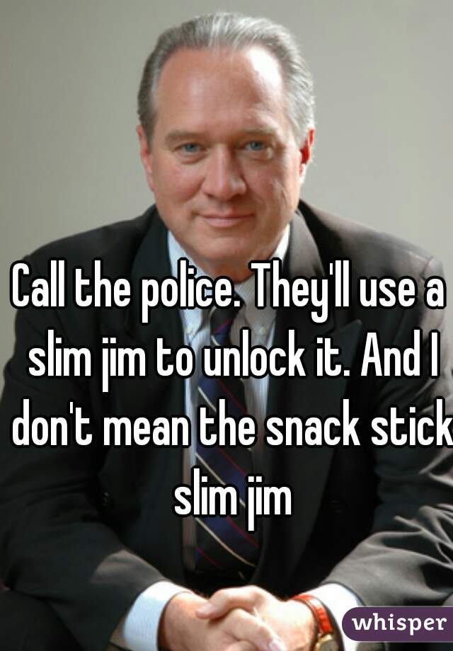Call the police. They'll use a slim jim to unlock it. And I don't mean the snack stick slim jim