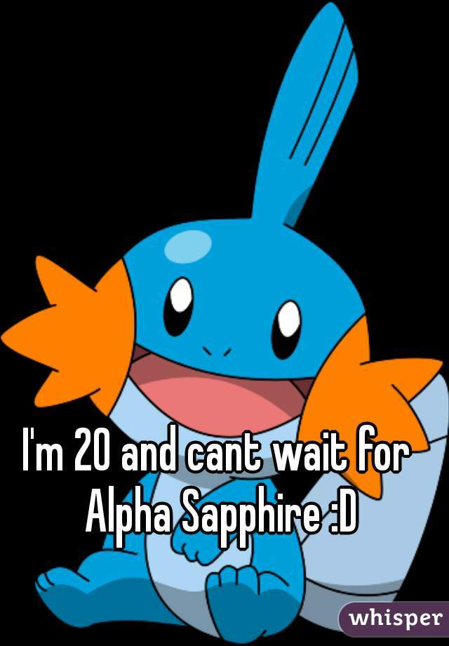 I'm 20 and cant wait for Alpha Sapphire :D