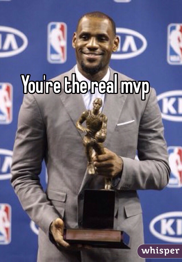 You're the real mvp