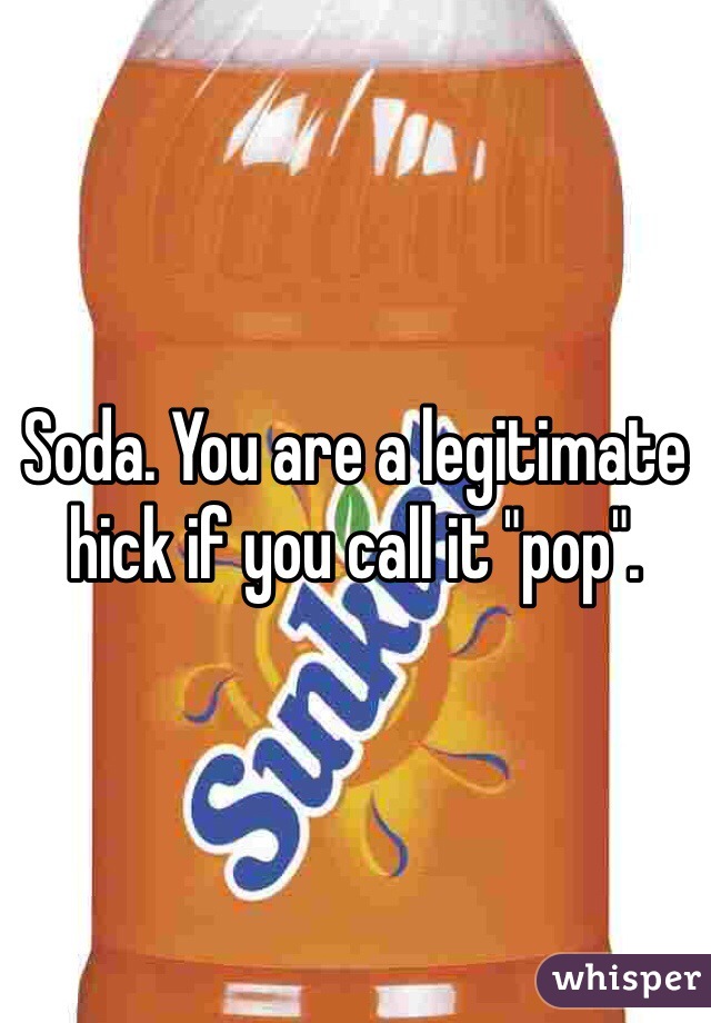 Soda. You are a legitimate hick if you call it "pop".