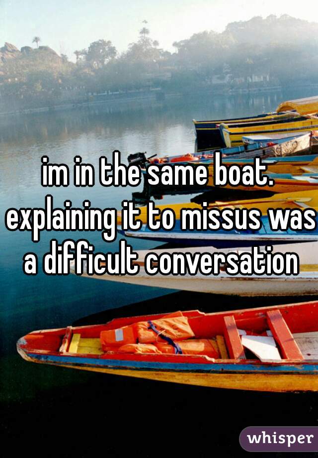 im in the same boat. explaining it to missus was a difficult conversation