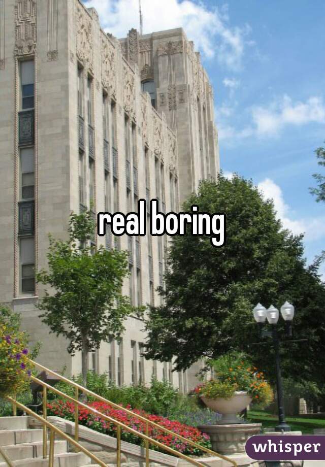 real boring