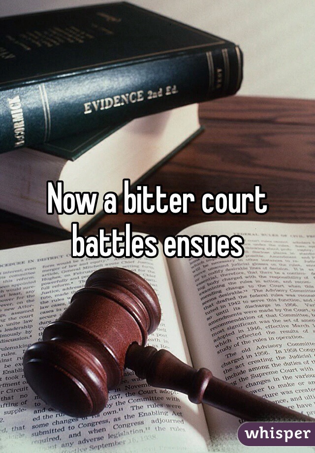 Now a bitter court battles ensues 