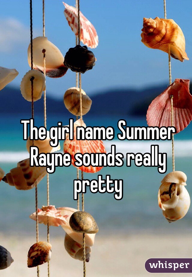 The girl name Summer Rayne sounds really pretty