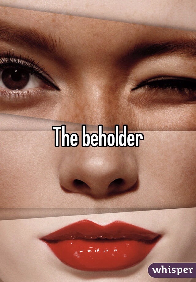 The beholder