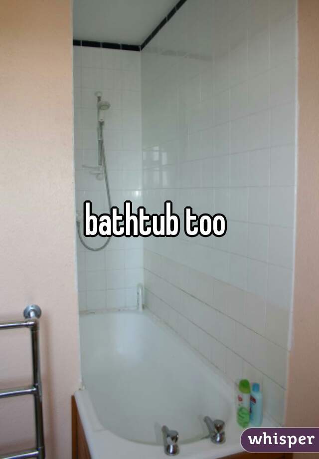 bathtub too 
