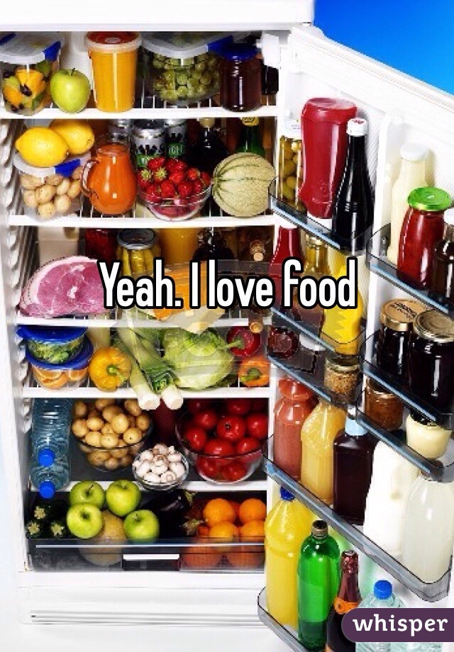Yeah. I love food
