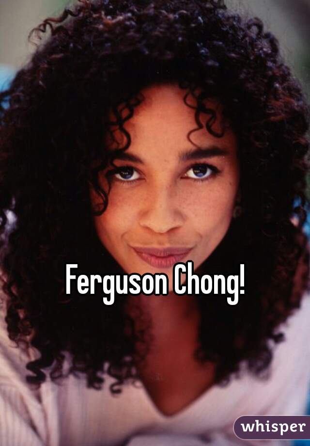 Ferguson Chong! 