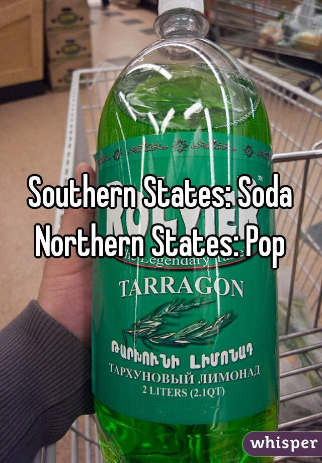 Southern States: Soda
Northern States: Pop
