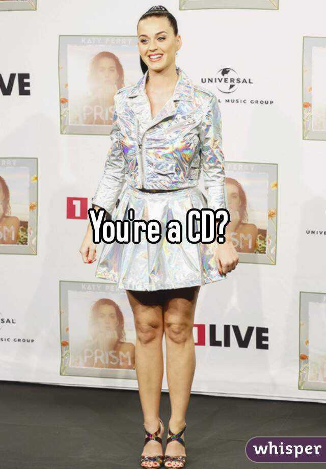 You're a CD? 