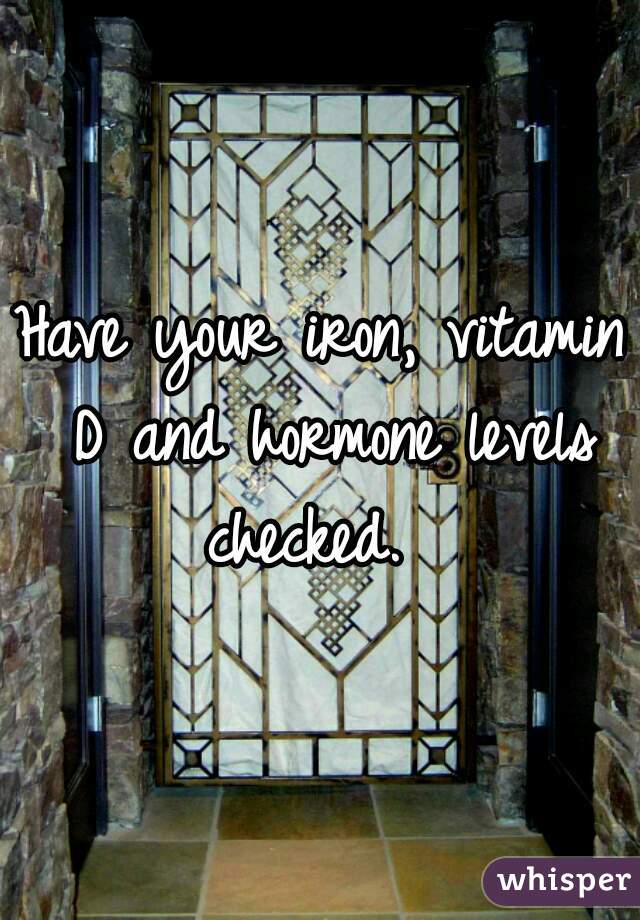 Have your iron, vitamin D and hormone levels checked.  