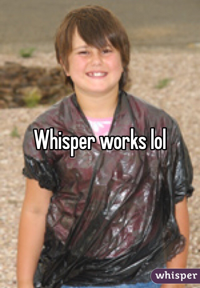 Whisper works lol
