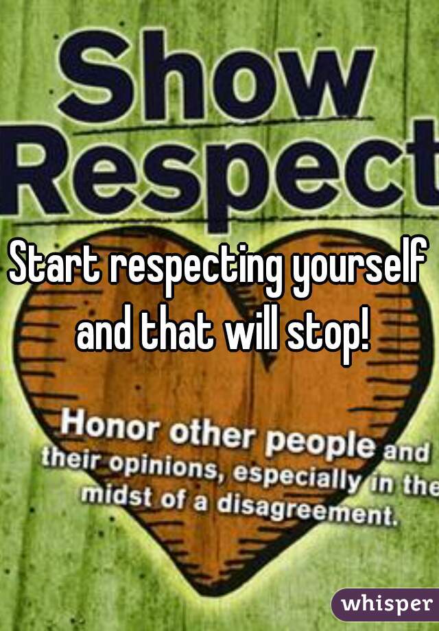 Start respecting yourself and that will stop!