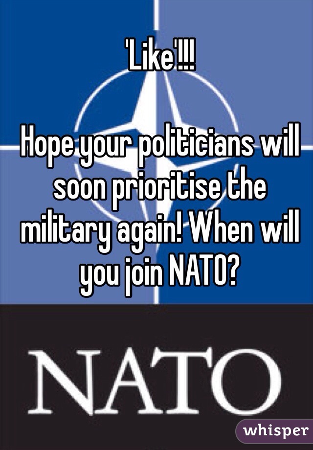 'Like'!!! 

Hope your politicians will soon prioritise the military again! When will you join NATO? 