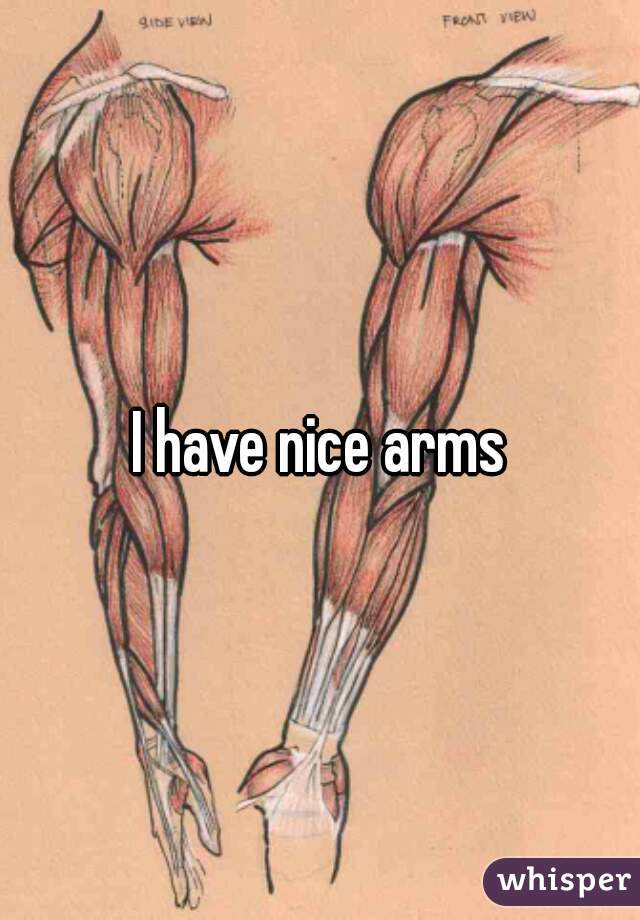 I have nice arms