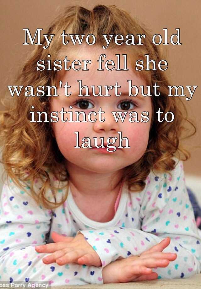 my-two-year-old-sister-fell-she-wasn-t-hurt-but-my-instinct-was-to-laugh