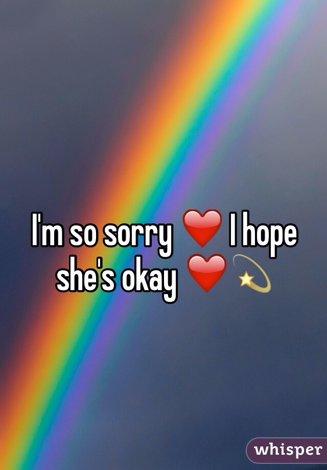I'm so sorry ❤️ I hope she's okay ❤️💫