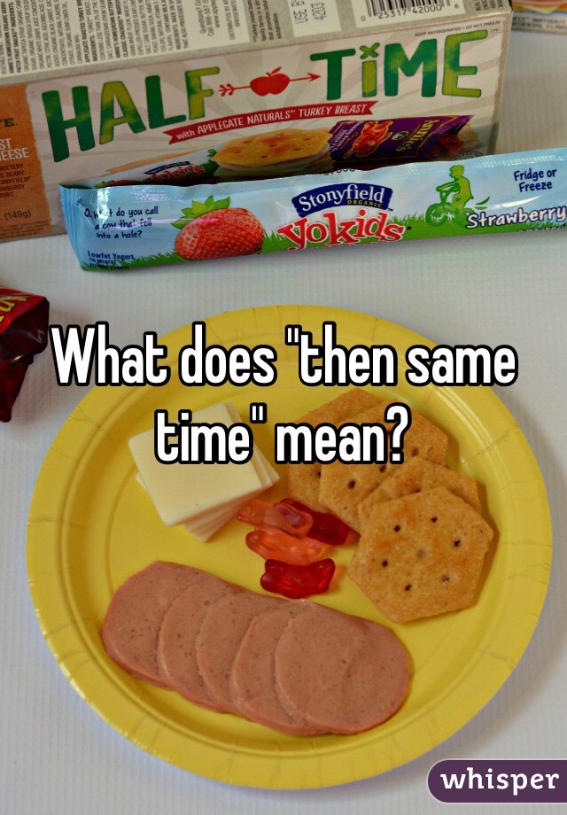 What does "then same time" mean?