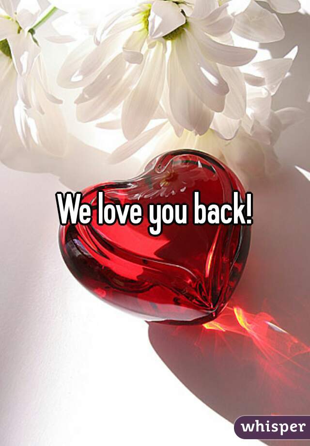 We love you back!
