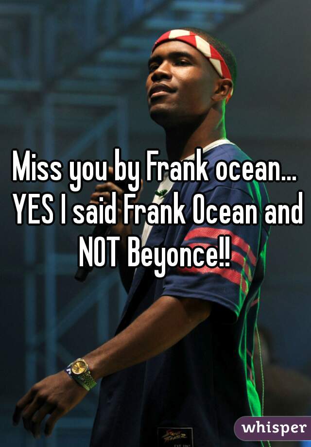 Miss you by Frank ocean... YES I said Frank Ocean and NOT Beyonce!! 