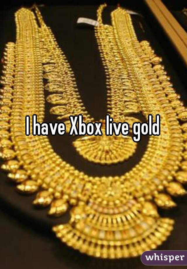 I have Xbox live gold
