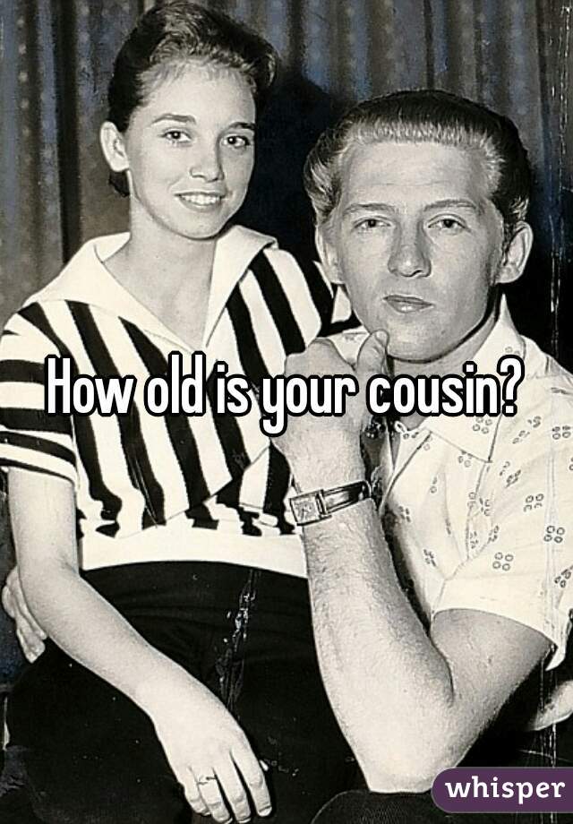 How old is your cousin?