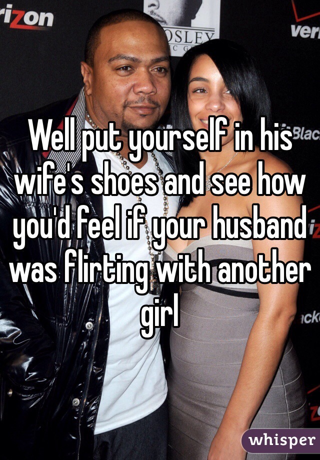Well put yourself in his wife's shoes and see how you'd feel if your husband was flirting with another girl