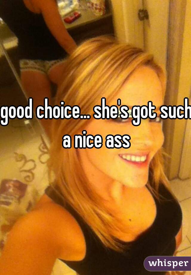 good choice... she's got such a nice ass 