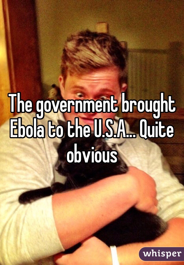The government brought Ebola to the U.S.A... Quite obvious