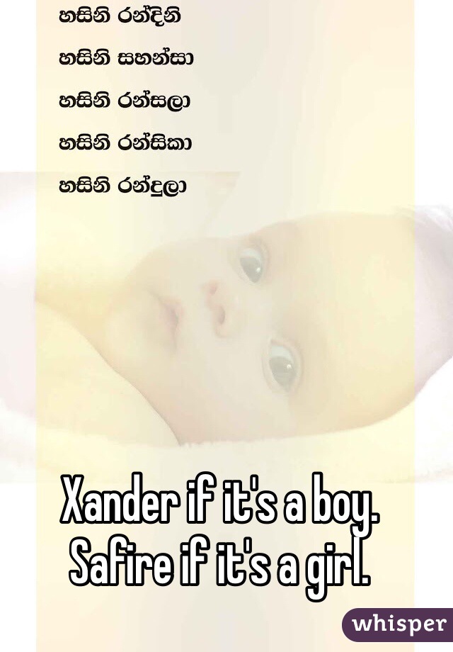 Xander if it's a boy.
Safire if it's a girl.