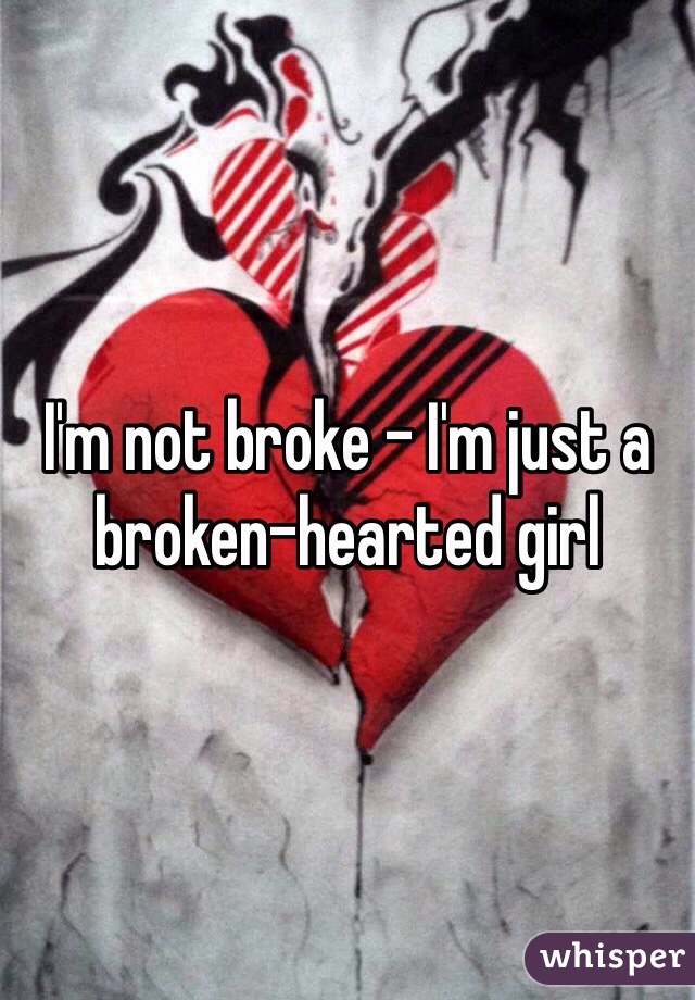 I'm not broke – I'm just a broken-hearted girl 