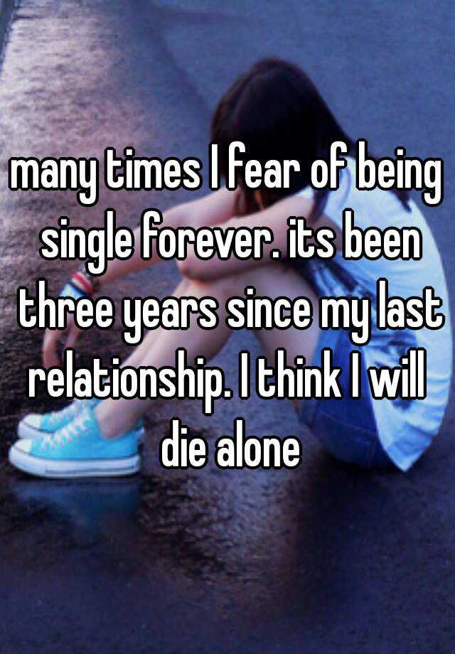 many-times-i-fear-of-being-single-forever-its-been-three-years-since