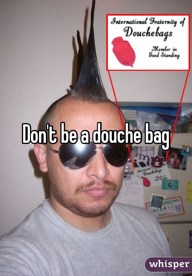 Don't be a douche bag