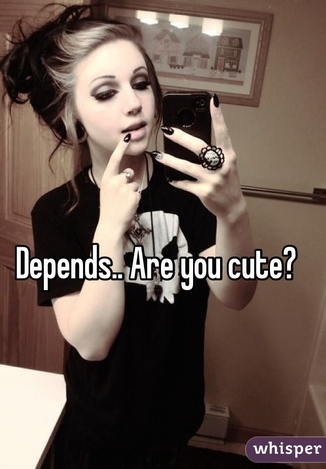Depends.. Are you cute?