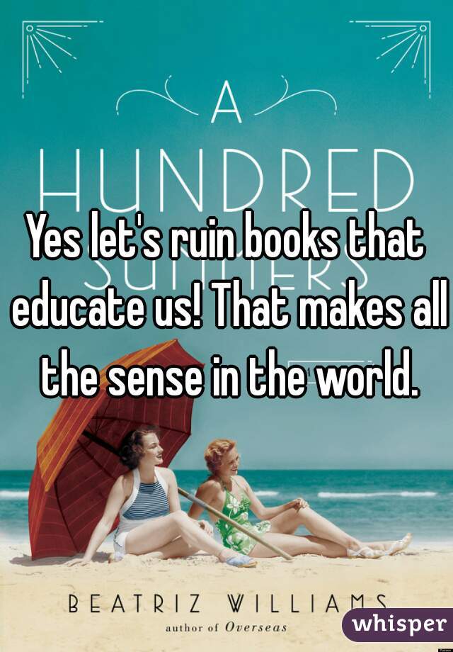 Yes let's ruin books that educate us! That makes all the sense in the world.