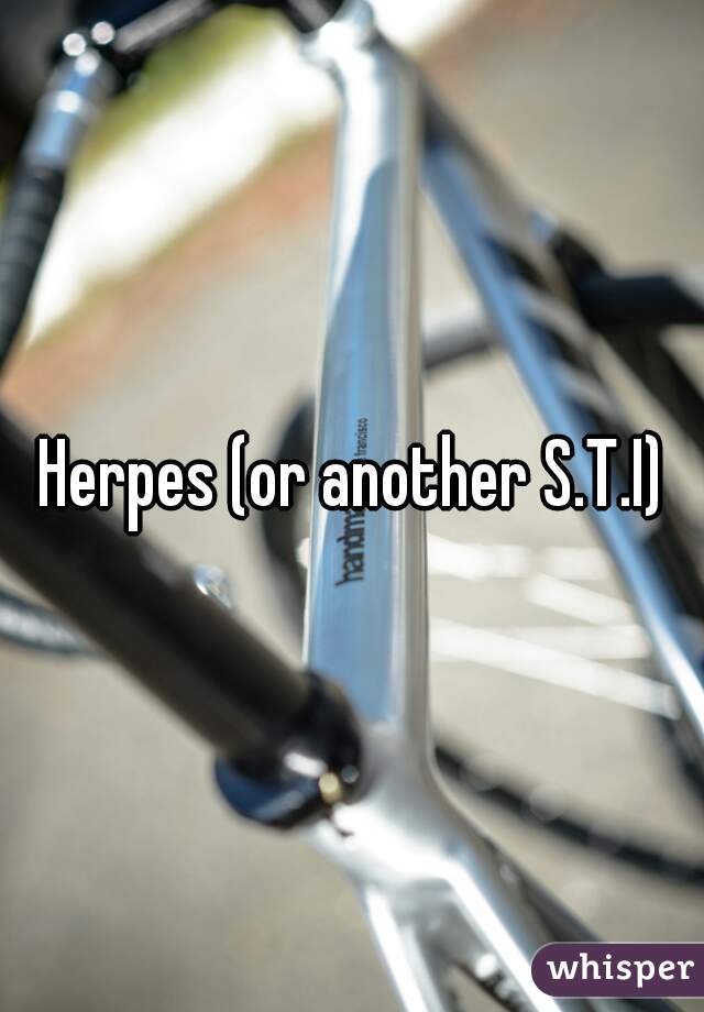Herpes (or another S.T.I)