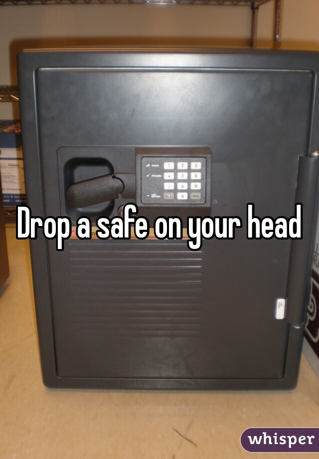Drop a safe on your head