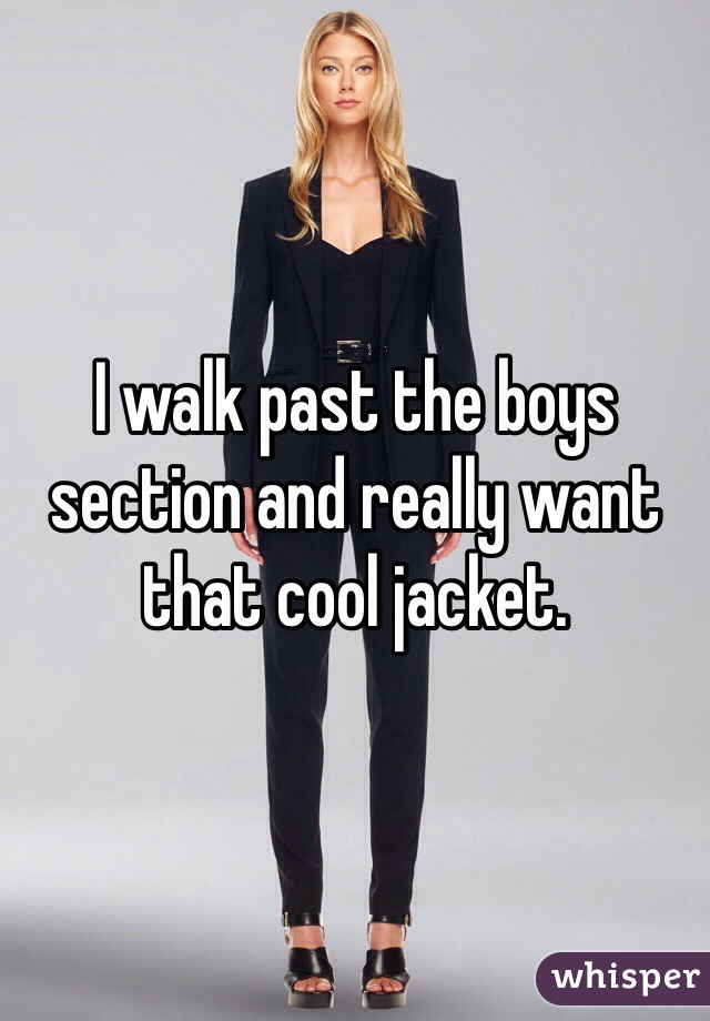 I walk past the boys section and really want that cool jacket.