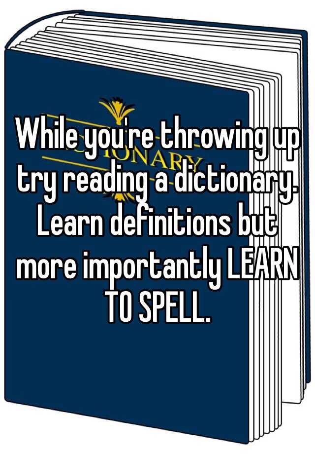 while-you-re-throwing-up-try-reading-a-dictionary-learn-definitions