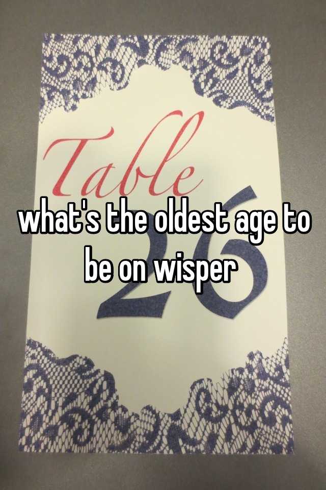 what-s-the-oldest-age-to-be-on-wisper