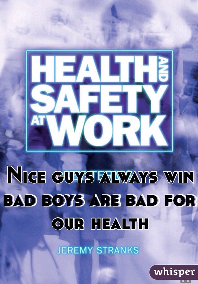 Nice guys always win bad boys are bad for our health