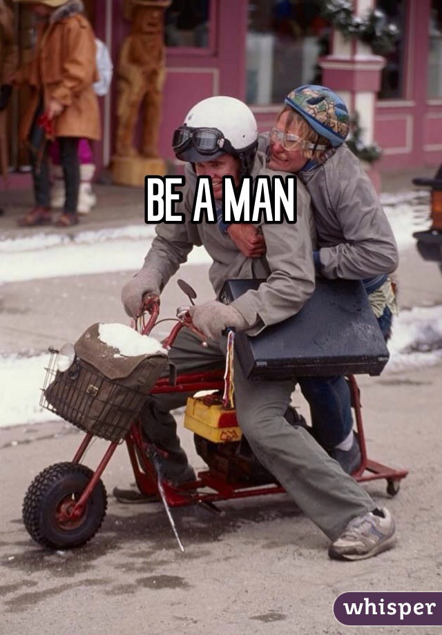 BE A MAN