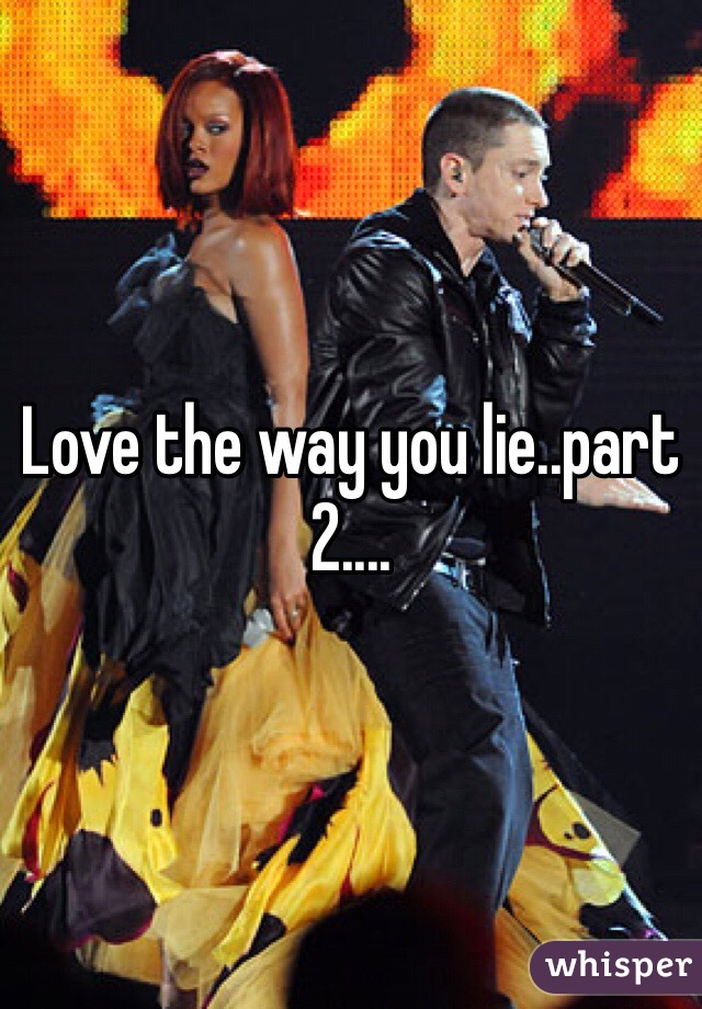 Love the way you lie..part 2....